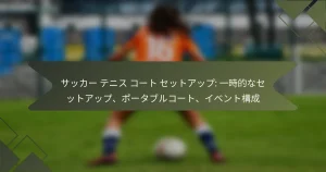 サッカー テニス コート セットアップ: 一時的なセットアップ、ポータブルコート、イベント構成