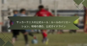 サッカーテニスの公式ルール：ルールのバリエーション、地域の適応、公式ガイドライン