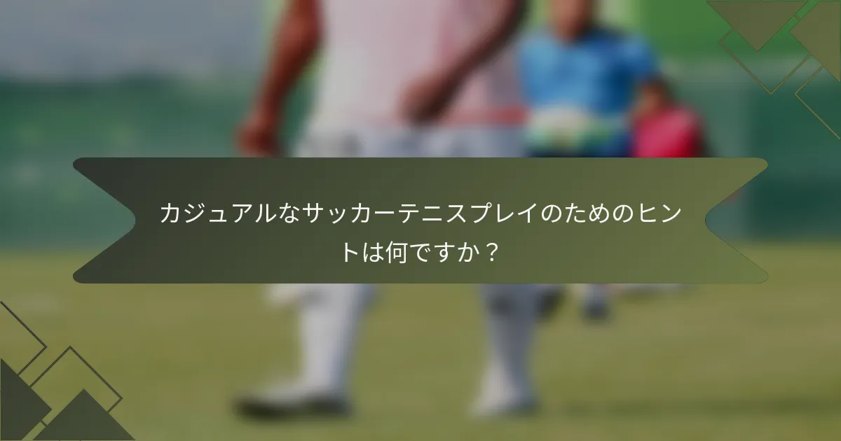 カジュアルなサッカーテニスプレイのためのヒントは何ですか？