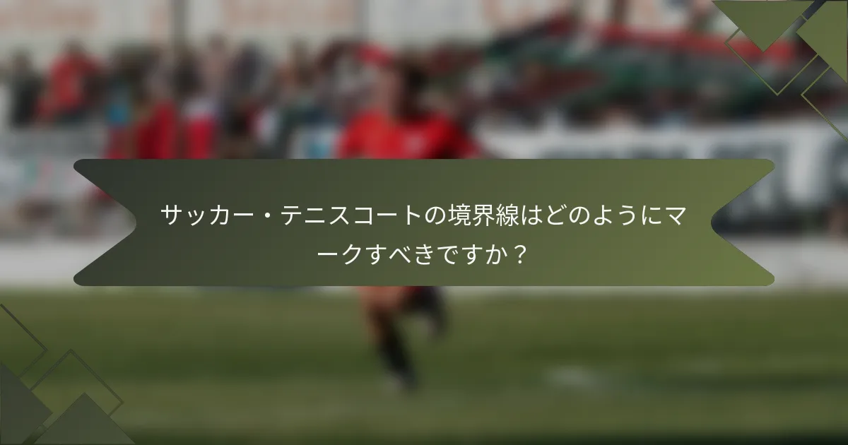 サッカー・テニスコートの境界線はどのようにマークすべきですか？