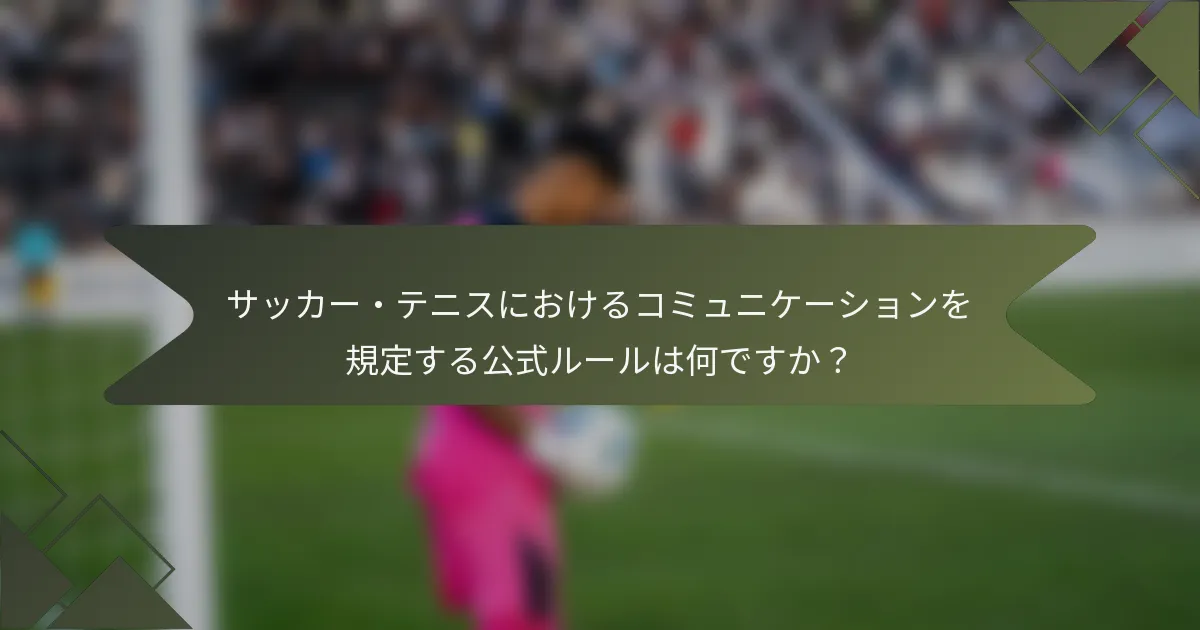サッカー・テニスにおけるコミュニケーションを規定する公式ルールは何ですか？