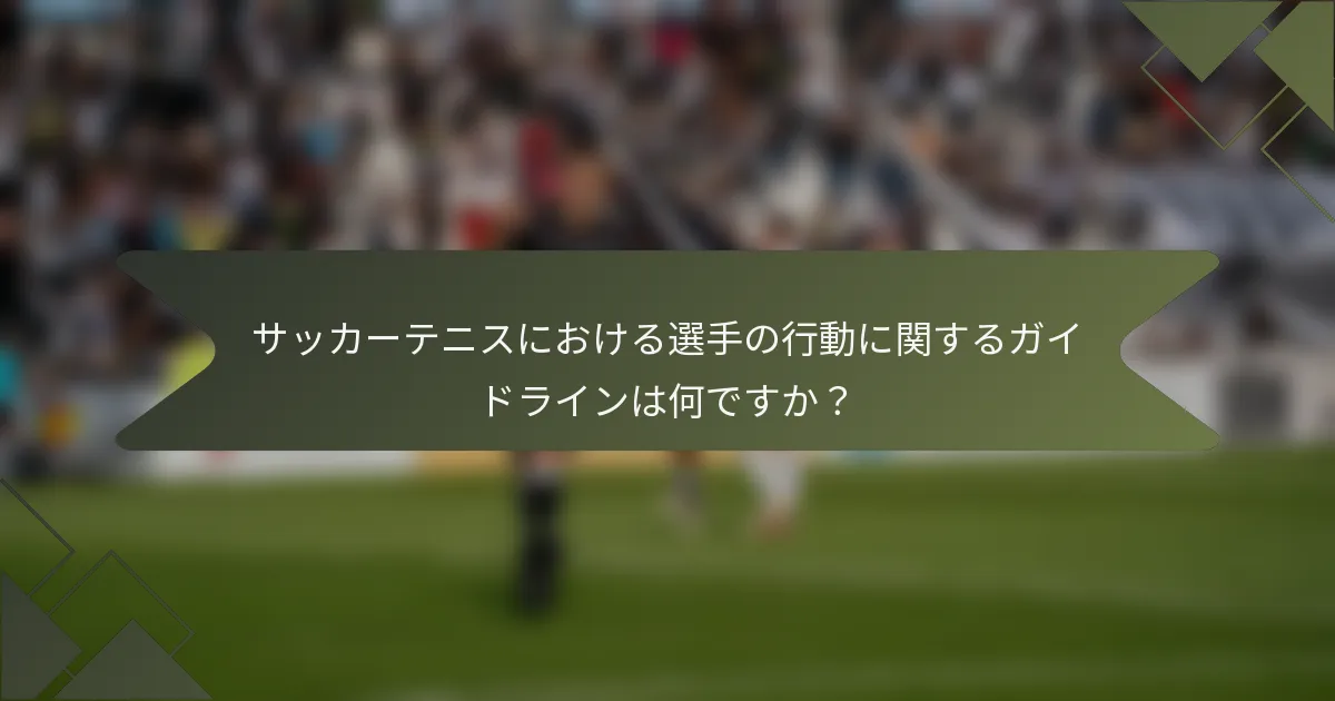 サッカーテニスにおける選手の行動に関するガイドラインは何ですか？