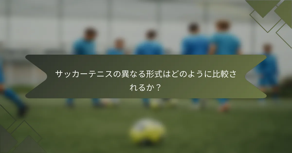 サッカーテニスの異なる形式はどのように比較されるか？