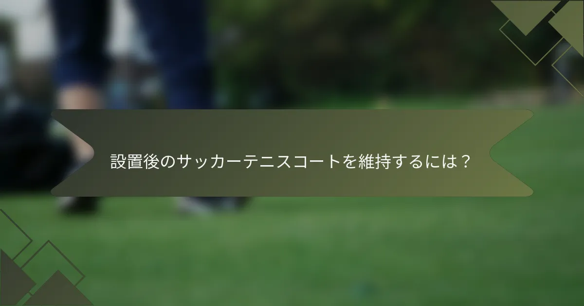 設置後のサッカーテニスコートを維持するには？