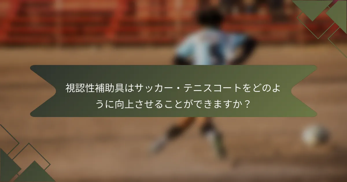 視認性補助具はサッカー・テニスコートをどのように向上させることができますか？