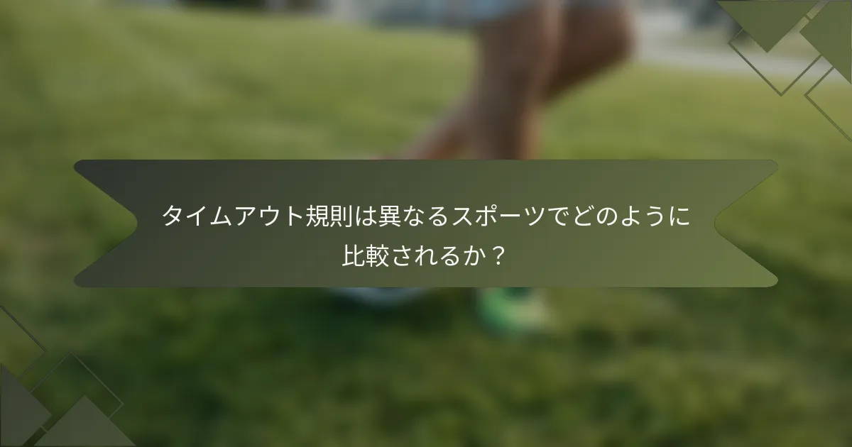 タイムアウト規則は異なるスポーツでどのように比較されるか？