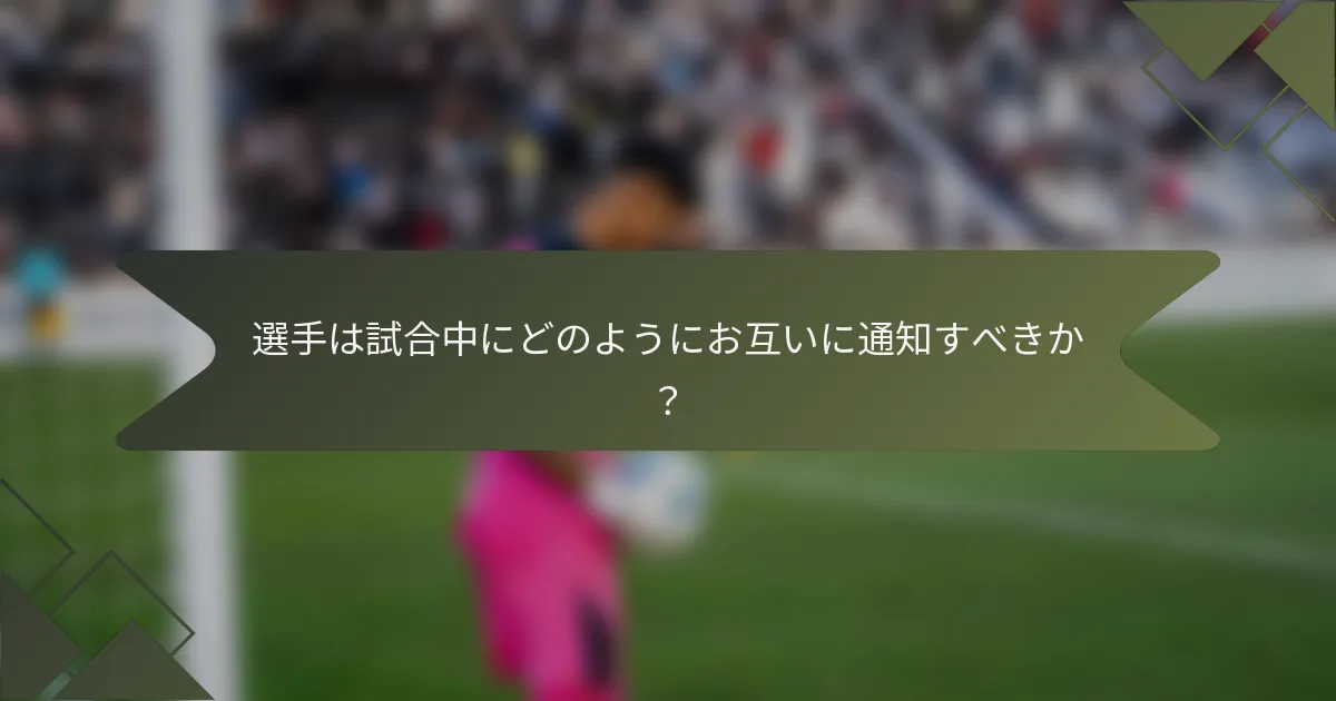選手は試合中にどのようにお互いに通知すべきか？